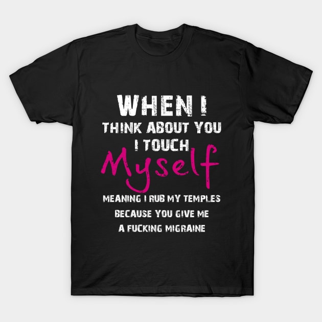 When I Think Abouot you I Touch Myself Funny t shi T-Shirt by Elsie